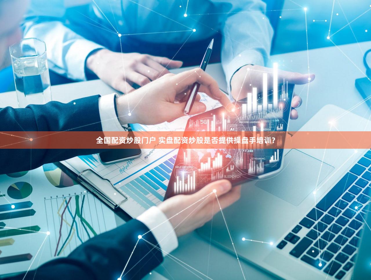 全国配资炒股门户 实盘配资炒股是否提供操盘手培训？