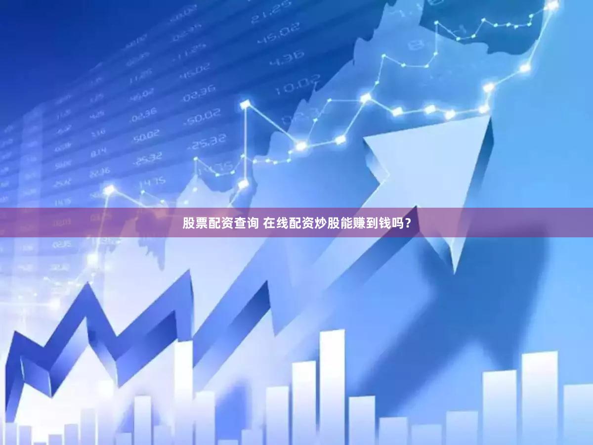 股票配资查询 在线配资炒股能赚到钱吗？
