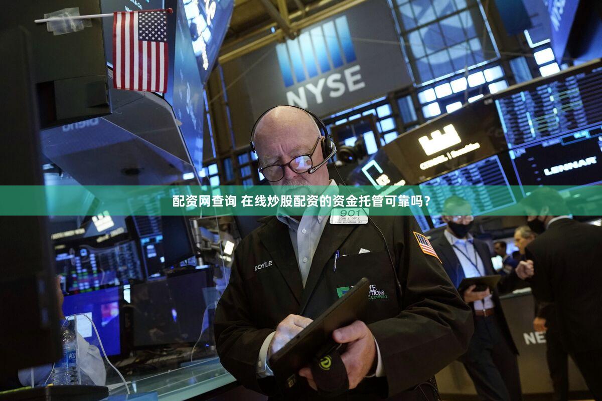配资网查询 在线炒股配资的资金托管可靠吗？