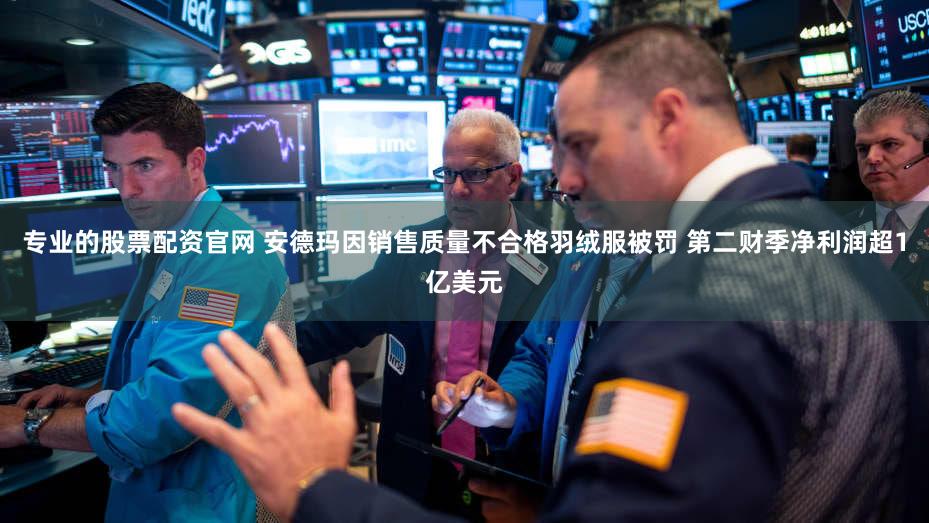 专业的股票配资官网 安德玛因销售质量不合格羽绒服被罚 第二财季净利润超1亿美元