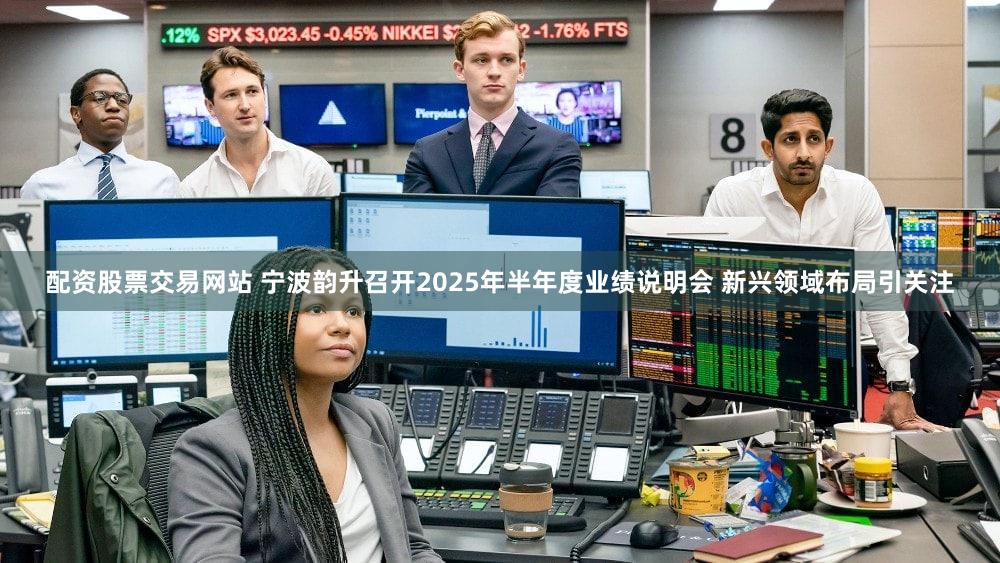 配资股票交易网站 宁波韵升召开2025年半年度业绩说明会 新兴领域布局引关注