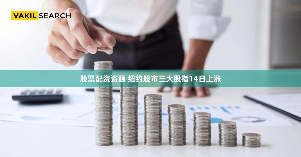 股票配资资源 纽约股市三大股指14日上涨