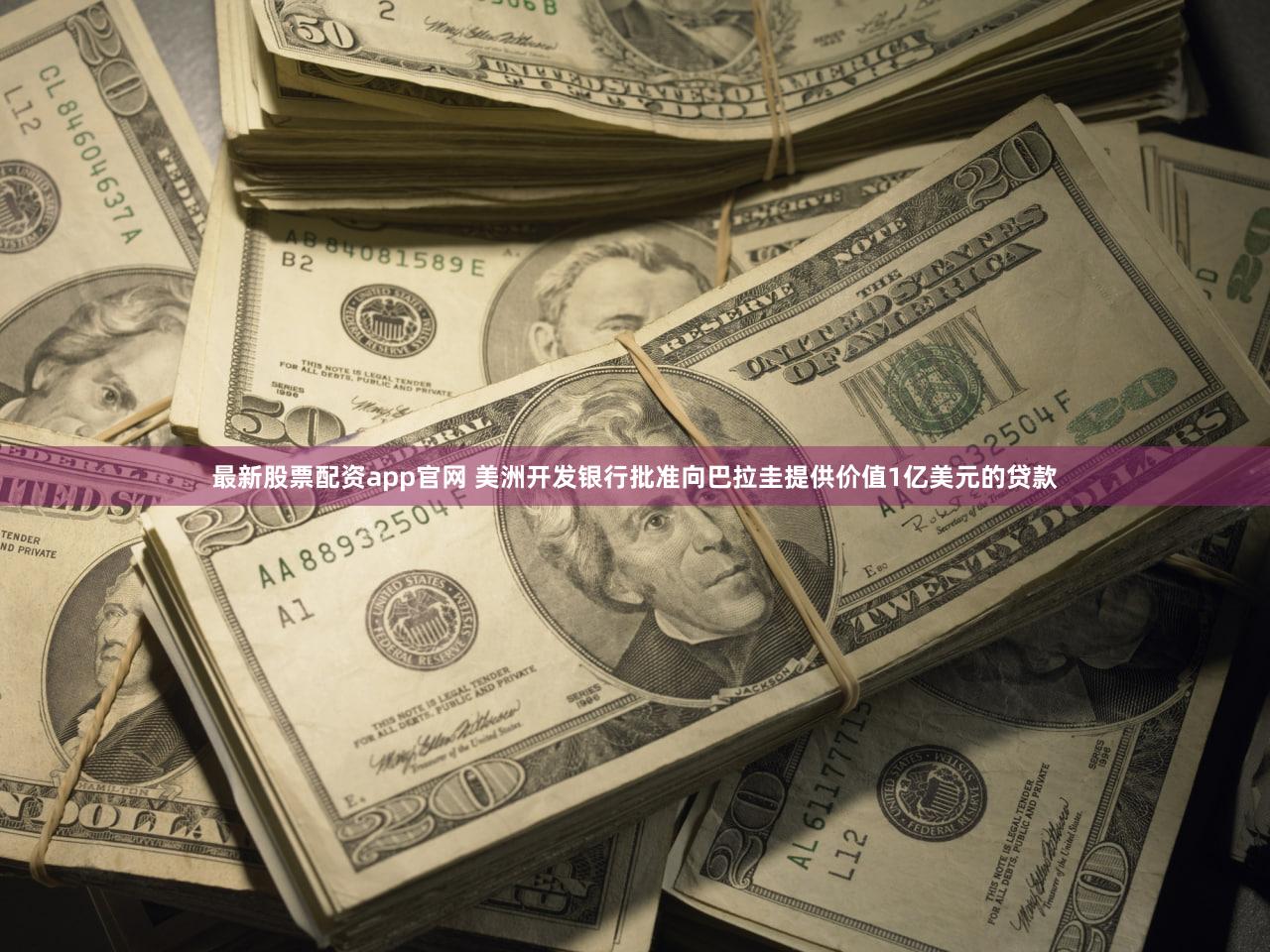 最新股票配资app官网 美洲开发银行批准向巴拉圭提供价值1亿美元的贷款