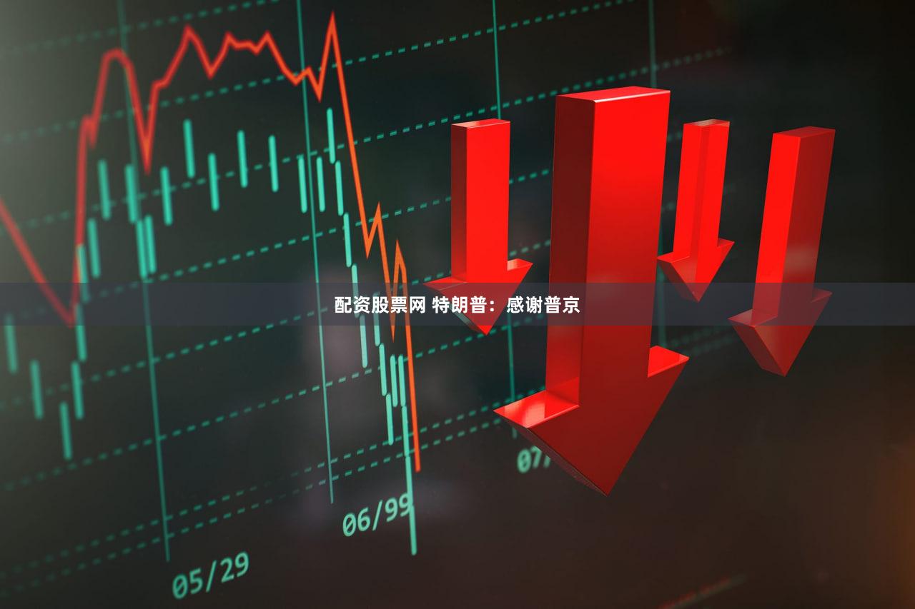 配资股票网 特朗普：感谢普京