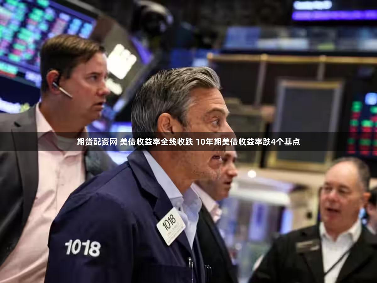 期货配资网 美债收益率全线收跌 10年期美债收益率跌4个基点