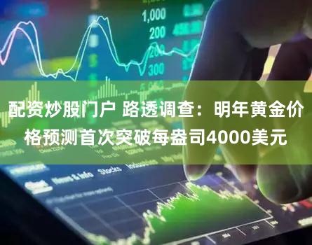 配资炒股门户 路透调查：明年黄金价格预测首次突破每盎司4000美元