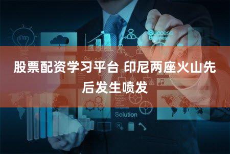 股票配资学习平台 印尼两座火山先后发生喷发