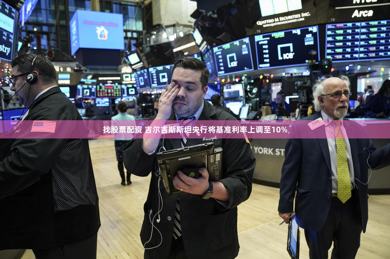 找股票配资 吉尔吉斯斯坦央行将基准利率上调至10%