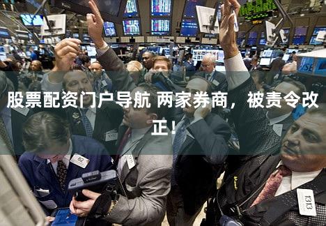 股票配资门户导航 两家券商，被责令改正！