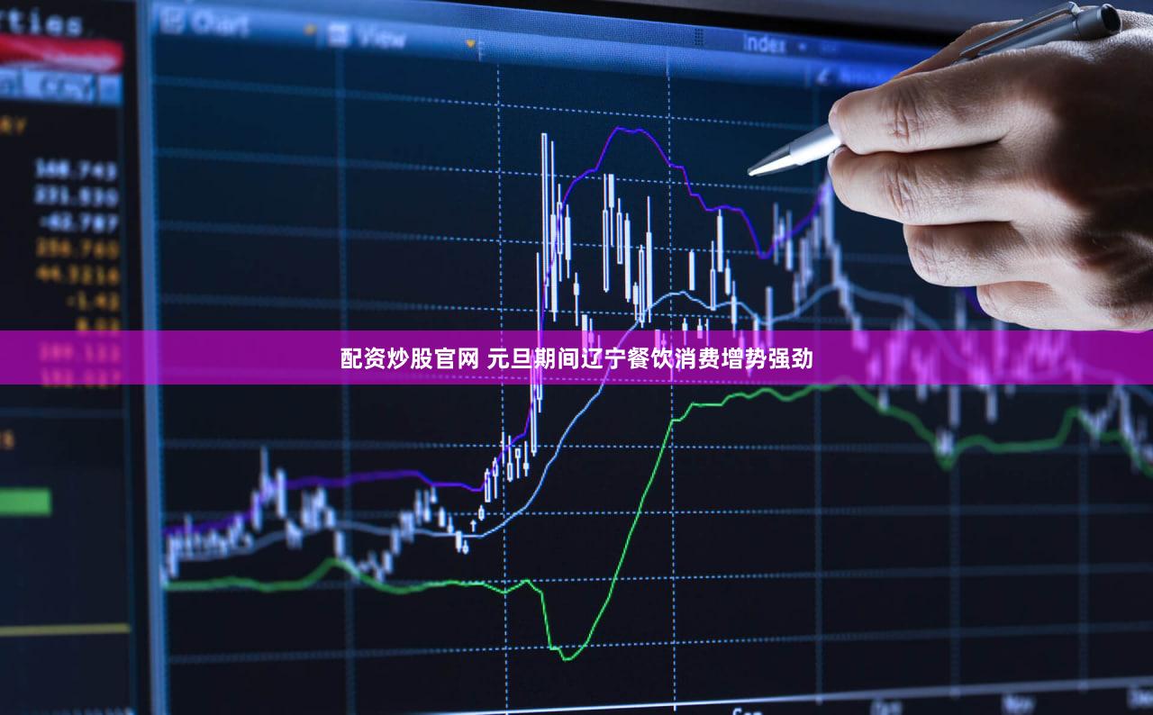 配资炒股官网 元旦期间辽宁餐饮消费增势强劲