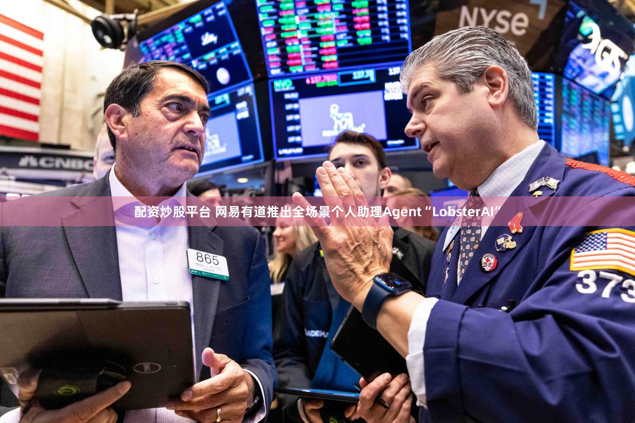 配资炒股平台 网易有道推出全场景个人助理Agent“LobsterAI”