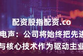 配资股指配资.com 共达电声：公司将始终把先进设备与核心技术作为驱动主业高质量发展的核心支撑
